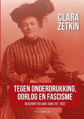 Clara Zetkin: Tegen onderdrukking, oorlog en fascisme: Geschriften van 1889 tot 1932 - Clara Zetkin - cover