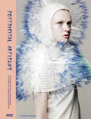 Postdigital Artisans: Craftsmanship with a New Aesthetic in Fashion, Art, Design and Architecture - Jonathan Openshaw - cover