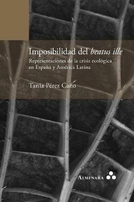 Imposibilidad del beatus ille. Representaciones de la crisis ecologica en Espana y America Latina - Tania Perez Cano - cover