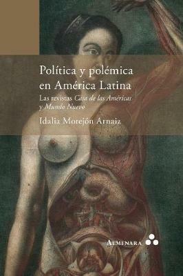 Politica y polemica en America Latina. Las revistas Casa de las Americas y Mundo Nuevo - Idalia Morejon Arnaiz - cover