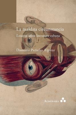 La maldita circunstancia. Ensayos sobre literatura cubana - Damaris Punales Alpizar - cover
