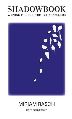 Shadowbook: Writing Through the Digital 2014-2018 - Miriam Rasch - cover