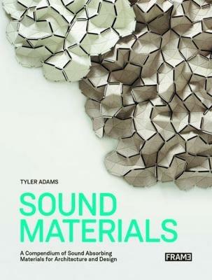 Sound Materials: A Compendium of Sound Absorbing Materials for Architecture and Design - Tyler Adams - cover
