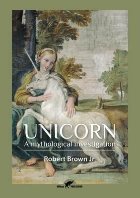 Unicorn: A mythological investigation - Robert Brown - cover