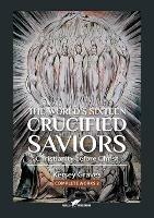 The World's Sixteen Crucified Saviors: or Christianity before Christ - Kersey Graves - cover
