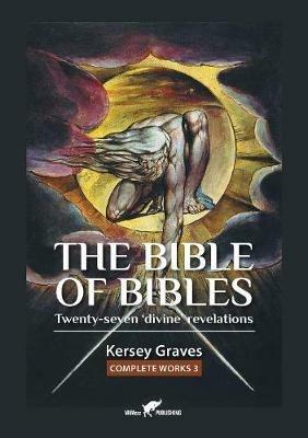 The Bible of Bibles: or Twenty-seven 'Divine' Revelations - Kersey Graves - cover