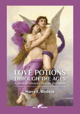 Love Potions Through the Ages: A Study of Amatory Devices and Mores - Harry Wedeck - cover