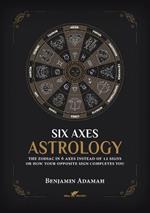 Six Axes Astrology: The zodiac in 6 axes instead of 12 signs or how your opposite sign completes you