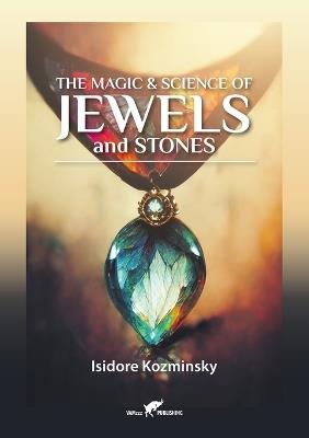 The Magic & Science of Jewels and Stones - Isidore Kozminsky - cover