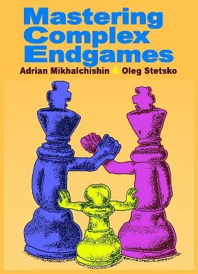 Mastering Complex Endgames - Adrian Mikhalchishin,Oleg Stetsko - cover