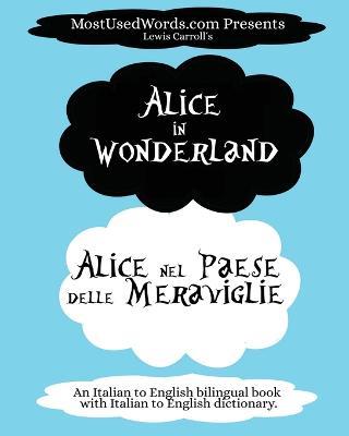 Alice in Wonderland - Alice nel Paese delle Meraviglie: (An Italian to English bilingual book with Italian to English dictionary.) - Mostusedwords,Lewis Carroll - cover