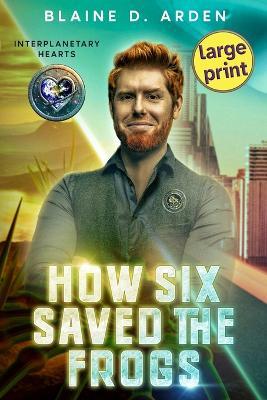 How Six Saved the Frogs: Large Print - Blaine D Arden - cover