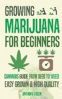 Growing Marijuana for Beginners: Cannabis Growguide - From Seed to Weed - Anthony Green,Aaron Hammond - cover