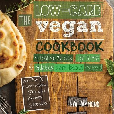 The Low Carb Vegan Cookbook: Ketogenic Breads, Fat Bombs & Delicious Plant Based Recipes - Eva Hammond - cover