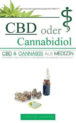 CBD oder Cannabidiol: CBD & Cannabis als Medizin: Ein wesentlicher Leitfaden zu Cannabinoiden und Medizinischem Marihuana - Aaron Hammond - cover