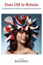 Hats Off to Britain ; A Digital Millinery Collection Inspired by British Culture
