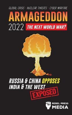 Armageddon 2022: Russia & China Opposes India & The West; Global Crisis - Nuclear Threats - Cyber Warfare; Exposed - Rebel Press Media - cover