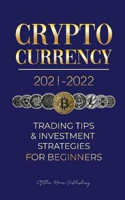Cryptocurrency 2021-2022: Trading Tips & Investment Strategies for Beginners (Bitcoin, Ethereum, Ripple, Doge Coin, Cardano, Shiba, Safemoon, Binance Futures & more) - Stellar Moon Publishing - cover