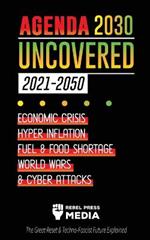 Agenda 2030 Uncovered (2021-2050): Economic Crisis, Hyperinflation, Fuel and Food Shortage, World Wars and Cyber Attacks (The Great Reset & Techno-Fascist Future Explained)