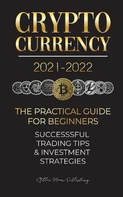 Cryptocurrency 2021-2022: The Practical Guide for Beginners - Successful Investment Strategies & Trading Tips (Bitcoin, Ethereum, Ripple, Doge, Safemoon, Binance Futures, Zoidpay, Solve.care & more) - Stellar Moon Publishing - cover