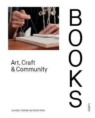 Books: Art, Craft & Community - London Centre for Book Arts,Simon Goode,Ira Yonemura - cover