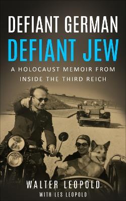 Defiant German, Defiant Jew: A Holocaust Memoir from inside the Third Reich - Walter Leopold,Les Leopold - cover