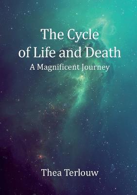 The Cycle of Life and Death: A Magnificent Journey - Thea Terlouw - cover