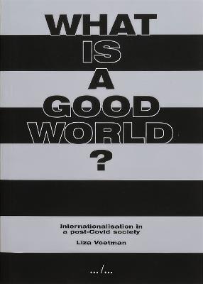 What is a good world?: Internationalisation in a post-Covid society - Liza Voetman - cover