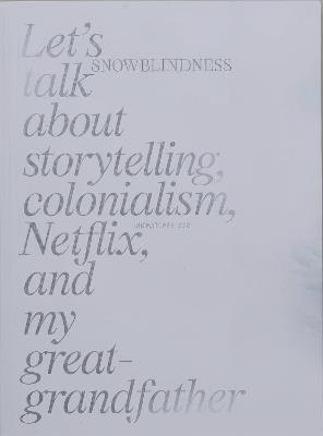 Snowblindness: Let's Talk about Storytelling, Colonialism, Netflix and My Great Grandfather - cover