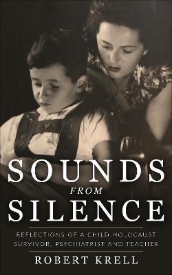 Sounds Sounds from Silence: Reflections of a Child Holocaust Survivor, Psychiatrist and Teacher - Robert Krell - cover