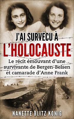 J'ai survecu a l'Holocauste: Le recit emouvant d'une survivante de Bergen-Belsen et camarade d'Anne Frank - Nanette Blitz Konig - cover