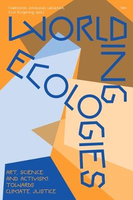 Worlding Ecologies: Art, Science and Activism Towards Climate Justice - cover