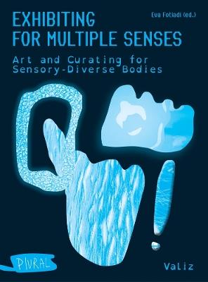 Exhibiting for Multiple Senses: Art and Curating for Sensory-Diverse Bodies - cover