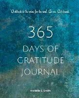 365 Days of Gratitude: Commit to the life-changing power of gratitude by creating a sustainable practice - Marielle S Smith - cover