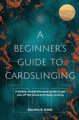 A Beginner's Guide to Cardslinging: A Simple, Straightforward Guide to Get You off the Fence and Ready to Sling - Mariëlle S Smith - cover