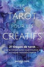 Le tarot pour les creatifs: 21 tirages de tarot pour se (re)connecter avec son intuition et provoquer l'etincelle creative