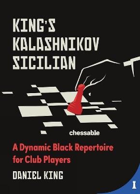 King's Kalashnikov Sicilian: A Dynamic Black Repertoire for Club Players - Daniel King - cover