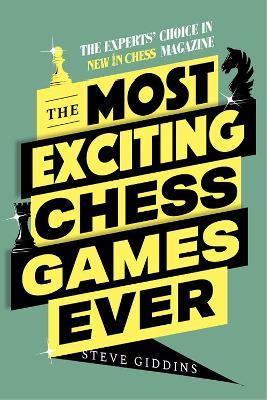 The Most Exciting Chess Games Ever: The Experts' Choice in New In Chess magazine - Steve Giddins - cover
