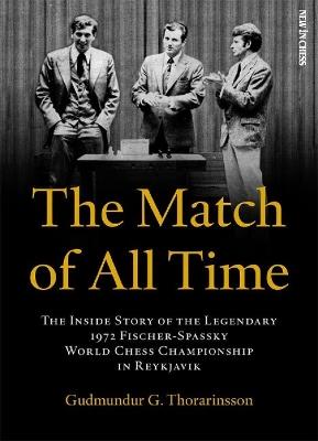 The Match of All Time: The Inside Story of the legendary 1972 Fischer-Spassky World Chess Championship in Reykjavik - Gudmundur Thorarinsson - cover