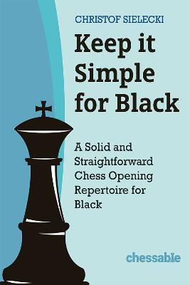 Keep it Simple for Black: A Solid and Straightforward Chess Opening Repertoire for Black - Christof Sielecki - cover