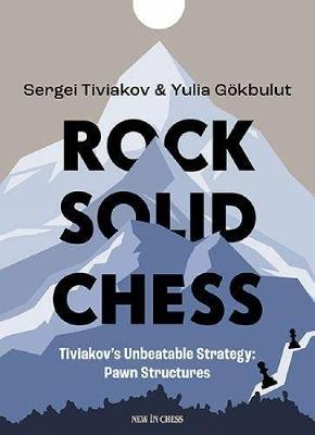 Rock Solid Chess: Tiviakov's Unbeatable Strategies: Pawn Structures - Sergei Tiviakov,Yulia Gokbulut - cover