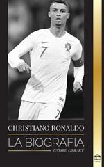 Cristiano Ronaldo: La biografia de un prodigio portugues; de empobrecido a superestrella del futbol
