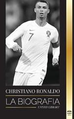 Cristiano Ronaldo: La biografia de un prodigio portugues; de empobrecido a superestrella del futbol