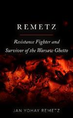 Remetz: Resistance Fighter and Survivor of the Warsaw Ghetto