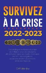 Survivez a la crise !: 2022-2023 Investir: Des strategies rentables et a l'abri de l'inflation pour les debutants afin d'investir dans les crypto-monnaies, les NFT, les obligations, les actions et bien plus encore, et de les negocier
