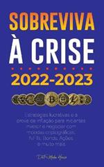Sobreviva a crise!: 2022-2023 Investir: Estrategias lucrativas e a prova de inflacao para iniciantes Investir e negociar com moedas criptograficas, NFTs, Bonds, Acoes e muito mais