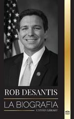 Ron DeSantis: La biografia del valiente gobernador de Florida y su plan para el futuro de Estados Unidos