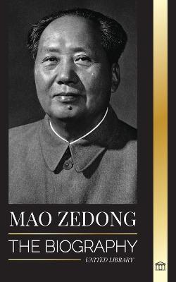 Mao Zedong: The Biography of Mao Tse-Tung; the Cultural Revolutionist, Father of Modern China, his Life and Communist Party - United Library - cover