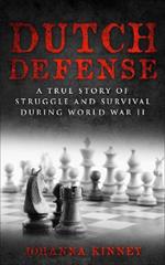 Dutch Defense: A true story of struggle and survival during World War II