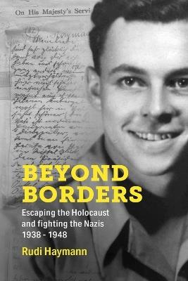 Beyond Borders: Escaping the Holocaust and Fighting the Nazis. 1938 - 1948 - Rudi Haymann - cover